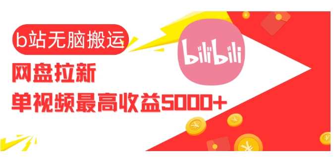 视频无脑搬运b站网盘拉新，单视频最高收益5k+【揭秘】-古龙岛网创