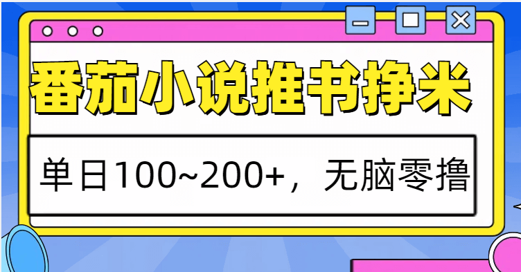 番茄小说推书赚米,单日100~200+,无脑零撸-古龙岛网创