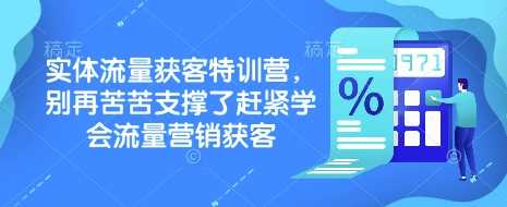 实体流量获客特训营，​别再苦苦支撑了赶紧学会流量营销获客-古龙岛网创