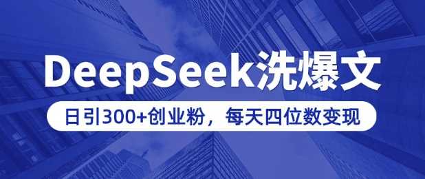 用DeepSeek洗公众号爆文，日引300+创业粉，做知识付费每天四位数变现(附详细实操教程)-古龙岛网创