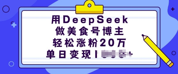 用DeepSeek做美食号博主，轻松涨粉20万，单日变现多张-古龙岛网创