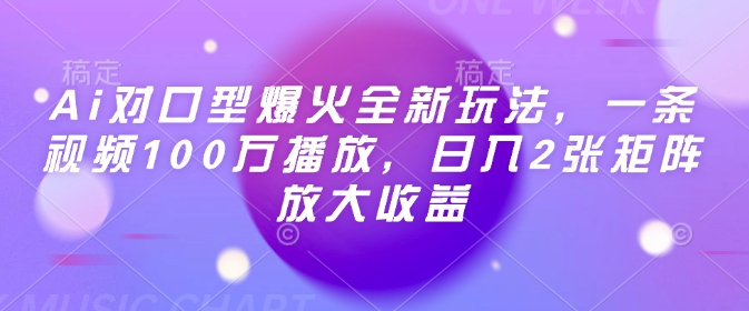 Ai对口型爆火全新玩法，一条视频100万播放，日入2张矩阵放大收益-古龙岛网创