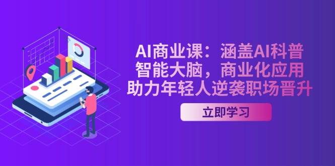 （14205期）AI-商业课：涵盖AI科普，智能大脑，商业化应用，助力年轻人逆袭职场晋升-古龙岛网创