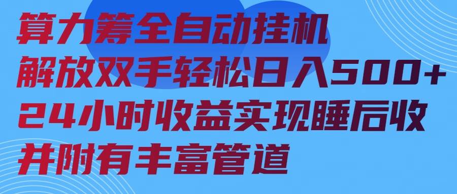 （14208期）算力筹全自动挂机24小时收益实现睡后收入并附有丰富管道-古龙岛网创
