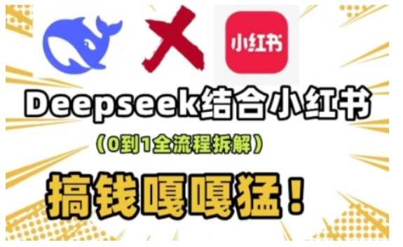 deepseek+小红书打造流量生产线实操课,0到1全流程拆解,搞钱嘎嘎猛