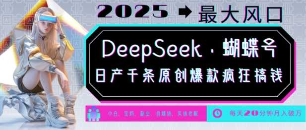 DeepSeek+蝴蝶号，2025年最大风口，日产千条原创爆款，轻松月入破W-古龙岛网创