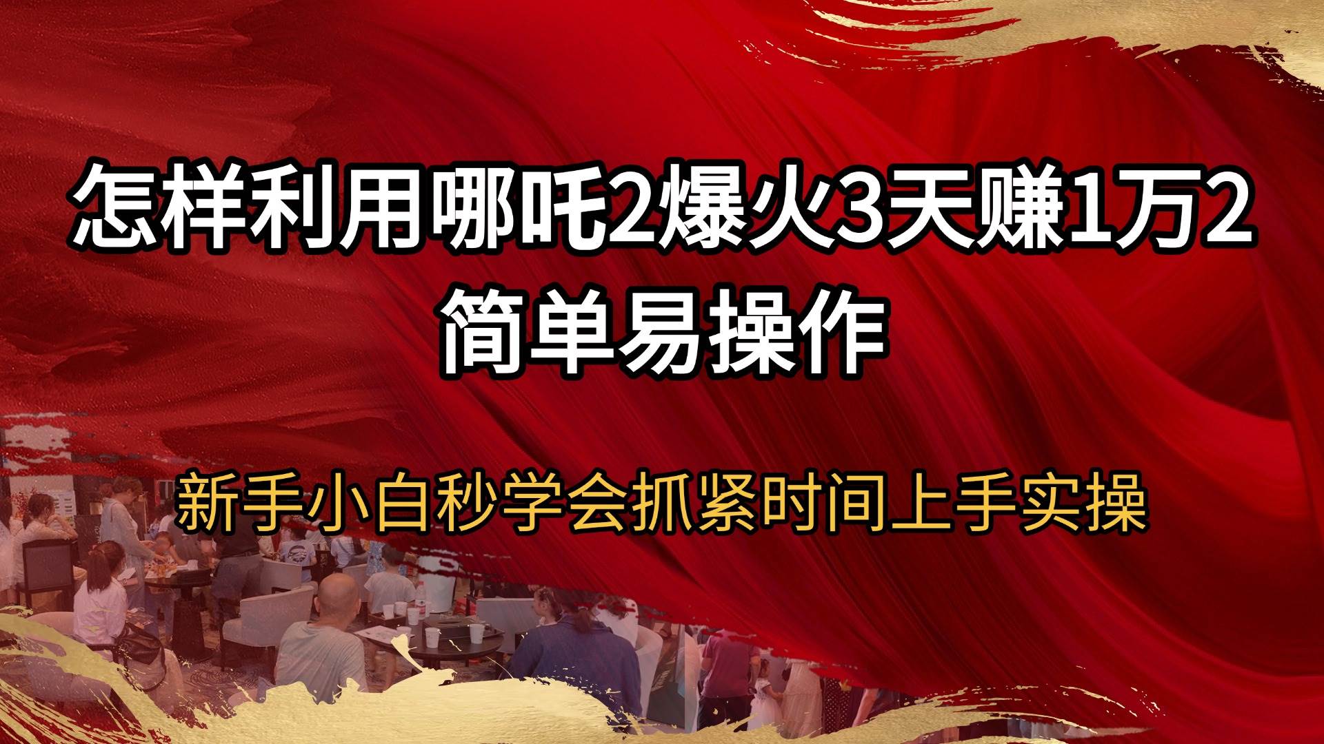 （14245期）怎样利用哪吒2爆火3天赚1万2简单易操作新手小白秒学会抓紧时间上手实操-古龙岛网创