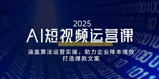 （14283期）AI短视频运营课，涵盖算法运营实操，助力企业降本增效，打造爆款文案-古龙岛网创