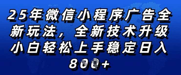 2025年微信小程序全新玩法纯小白易上手，稳定日入多张，技术全新升级，全网首发【揭秘】-古龙岛网创