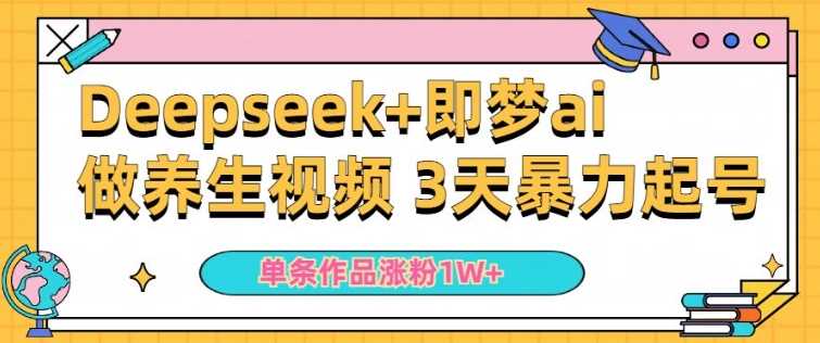 小白用DeepSeek+即梦做ai养生视频，一条作品涨粉5万+，单日收益多张-古龙岛网创