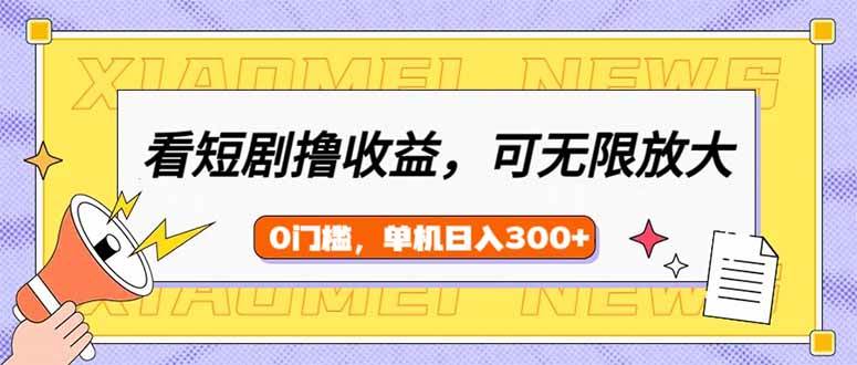 （14302期）看短剧领收益，可矩阵无限放大，单机日收益300+，新手小白轻松上手-古龙岛网创