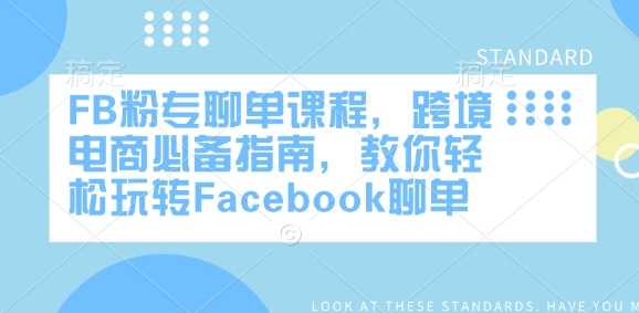 FB粉专聊单课程，跨境电商必备指南，教你轻松玩转Facebook聊单-古龙岛网创