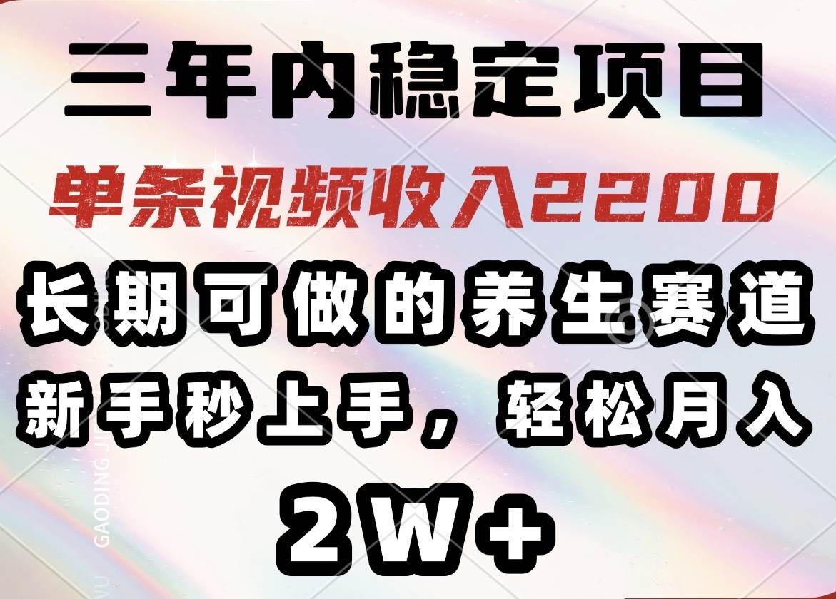 （14312期）三年内稳定项目，长期可做的养生赛道，单条视频收入2200，新手秒上手，…-古龙岛网创