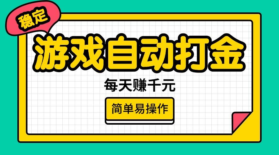 （14316期）游戏自动打金，每天赚千元，简单易操作-古龙岛网创