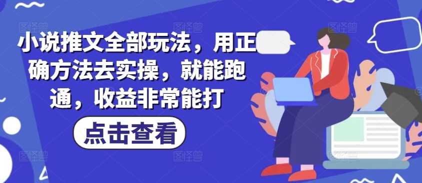 小说推文全部玩法,用正确方法去实操,就能跑通,收益非常能打
