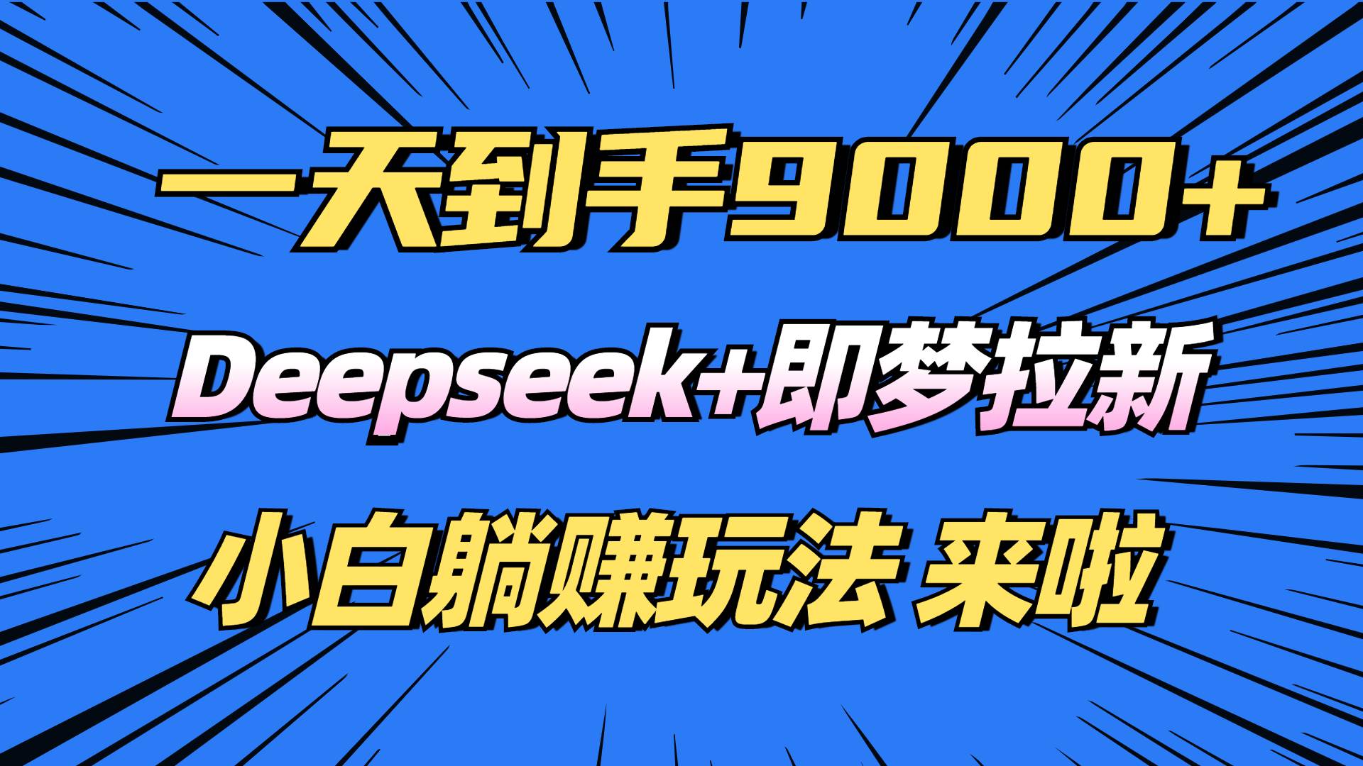 （14371期）日入9000+！Deepseek+即梦拉新，新手躺赚攻略来啦！-古龙岛网创
