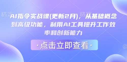 AI指令实战课(更新2月)，从基础概念到高级功能，利用AI工具提升工作效率和创新能力-古龙岛网创