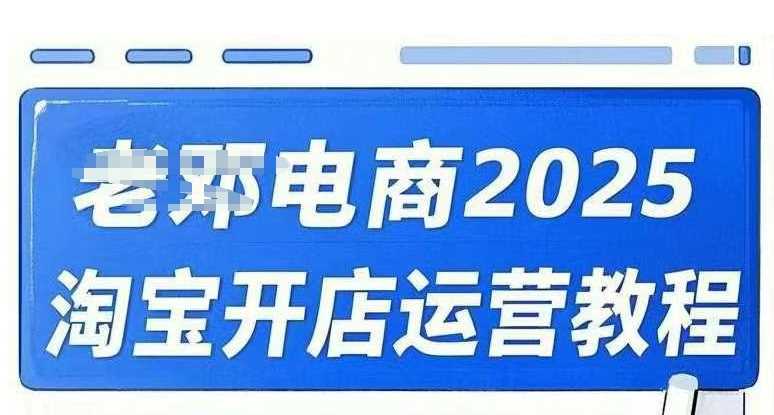 2025淘宝开店运营教程直通车，直通车，万相无界，网店注册经营推广培训视频课程-古龙岛网创
