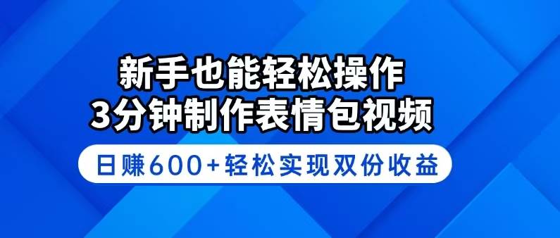 （14395期）新手也能轻松操作！3分钟制作表情包视频，日赚600+轻松实现双份收益-古龙岛网创