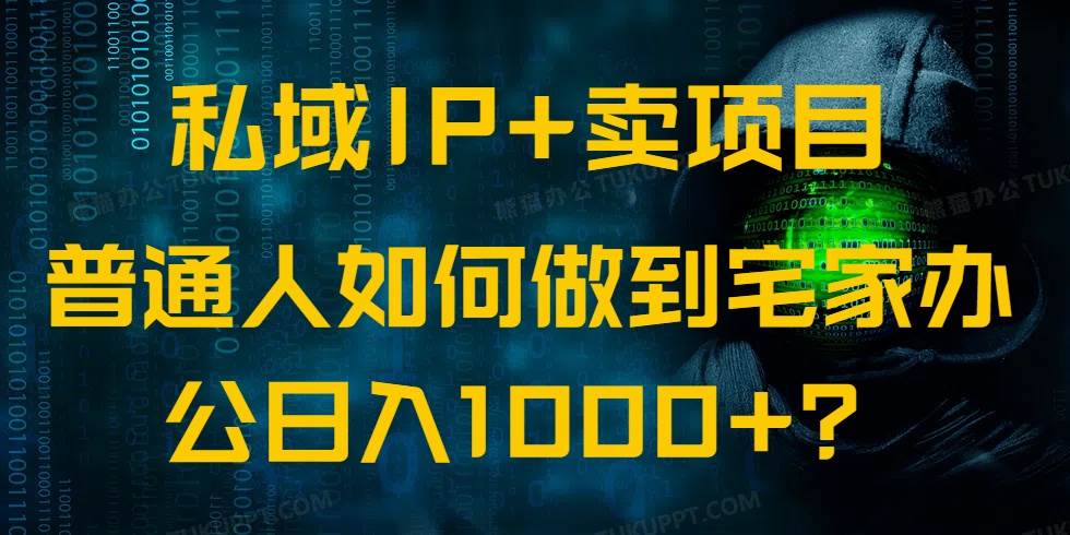 （14400期）私域IP+卖项目，普通人如何做到宅家办公实现日入1000+-古龙岛网创
