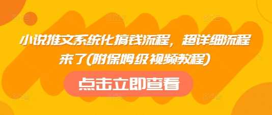 小说推文系统化搞钱流程，超详细流程来了(附保姆级视频教程)-古龙岛网创
