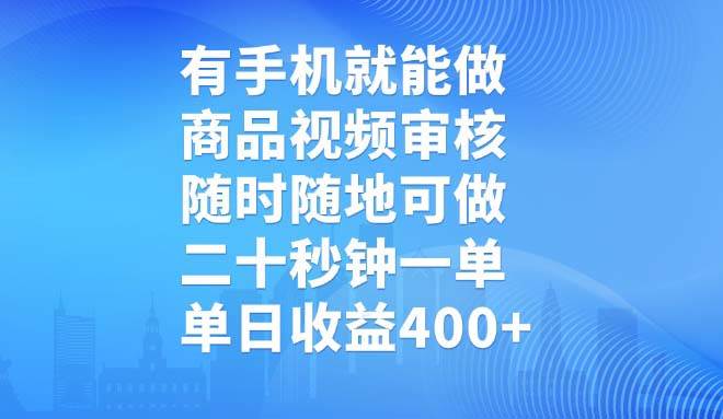（14446期）有手机就能做，商品视频审核，随时随地可做，二十秒钟一单，单日收益400+-古龙岛网创
