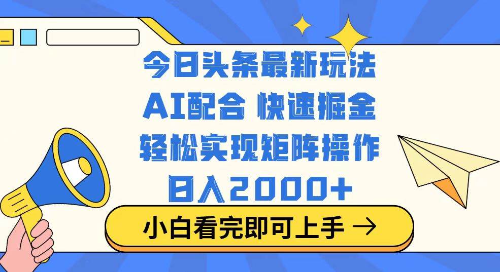 （14463期）今日头条最新玩法，思路简单，复制粘贴，轻松实现矩阵日入2000+-古龙岛网创