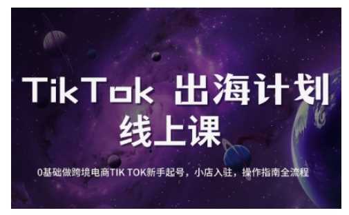 TikTok跨境电商新手起号与运营全攻略，0基础做跨境电商TIKTOK新手起号，小店入驻，操作指南全流程-古龙岛网创