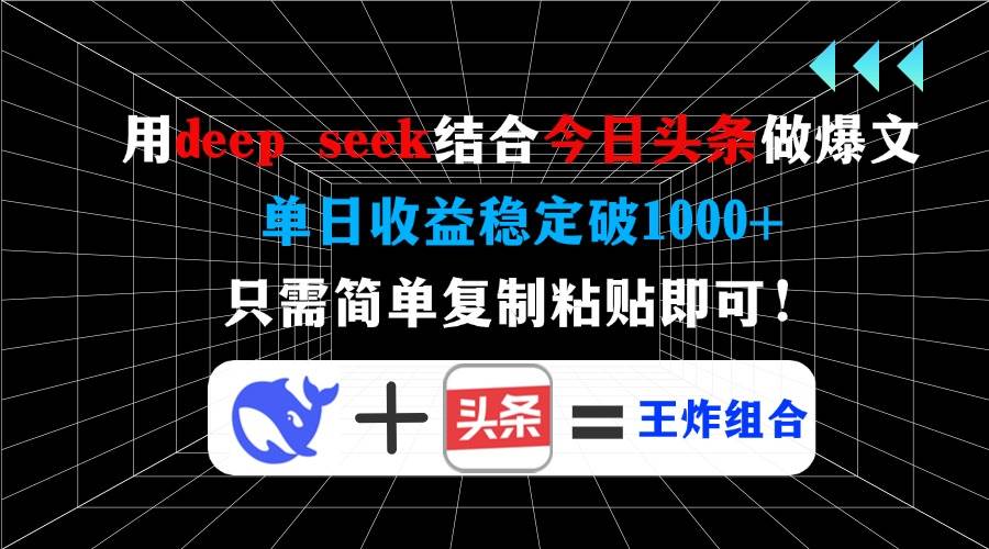（14483期）用deep seek结合今日头条做爆文，单日收益稳定破1000+，只需简单复制粘…-古龙岛网创