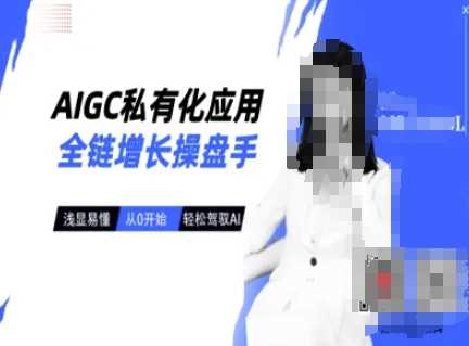 AIGC私有化应用全链增长操盘手，浅显易懂，从0开始轻松，驾驭AI-古龙岛网创