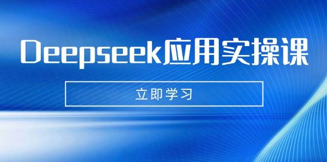 （14545期）Deepseek应用实操课：AI制作数字妈妈、写真、短视频，辅导作业，PPT制作等-古龙岛网创
