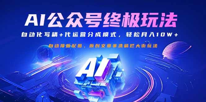 （14585期）公众号流量主终极玩法：自动化写稿+代运营分成模式，轻松月入10W+-古龙岛网创