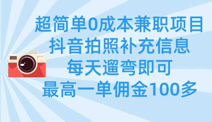 超简单0成本兼职项目，拍照补充信息，每天遛弯即可，最高一单佣金100多-古龙岛网创