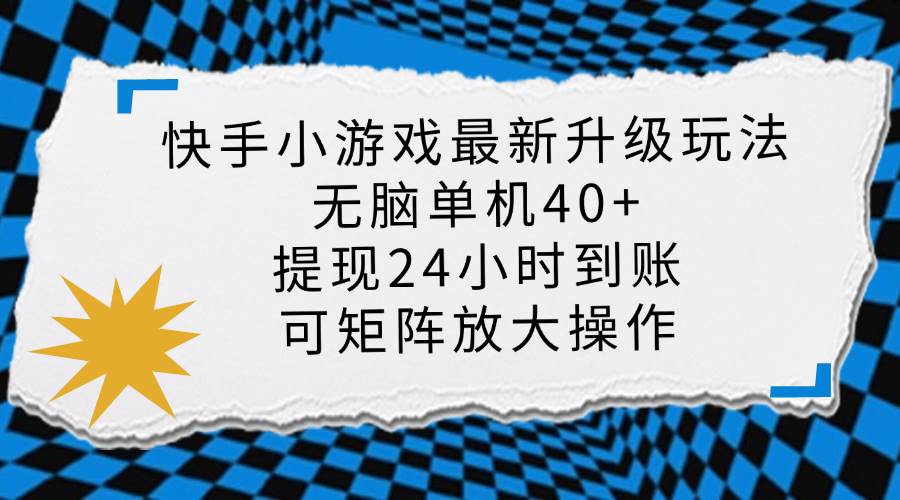 （14166期）快手小游戏最新版升级玩法，新风口，无脑单机日入40+，可批量放大，小…-古龙岛网创