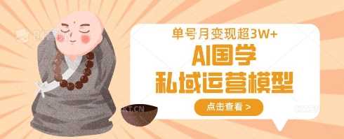AI国学私域运营模型，单号月变现过W-古龙岛网创