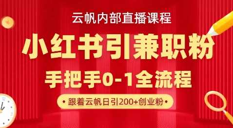 云帆内部直播课，小红书引流兼职粉教程，日引500+月变现过W-古龙岛网创