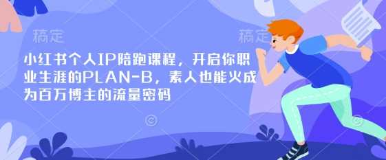 小红书个人IP陪跑课程，开启你职业生涯的PLAN-B，素人也能火成为百万博主的流量密码-古龙岛网创