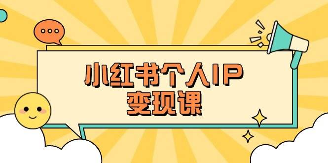 （14172期）小红书个人变现课：精准人设定位+爆款选题拆解，教你打造百万流量账号秘籍-古龙岛网创