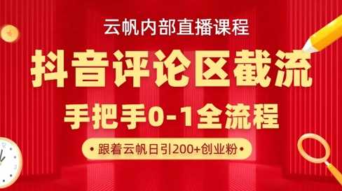 云帆内部直播课·抖音评论区截流流术，精准私信粉丝，单号日引流300+精准创业粉-古龙岛网创