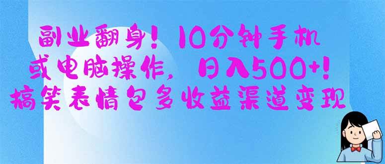 （14193期）副业翻身！10分钟手机或电脑操作，日入500+,搞笑表情包多收益渠道变现-古龙岛网创