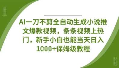 AI一刀不剪全自动生成小说推文爆款视频，条条视频上热门，新手小白也能当天日入数张-古龙岛网创