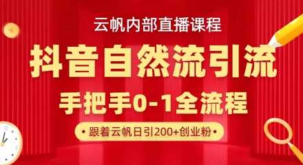 【云帆内部直播课】抖音最新自然模版引流玩法，单号单日引300+精准创业粉-古龙岛网创