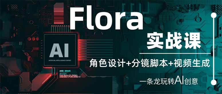 （14225期）Flora实战课：角色设计+分镜脚本+视频生成，一条龙玩转AI创意-古龙岛网创