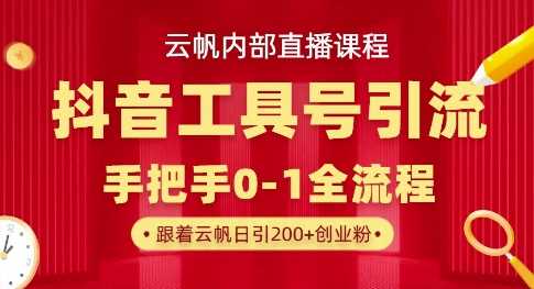 【云帆内部直播课】抖音工具号引流玩法，单号单日引300+精准创业粉-古龙岛网创