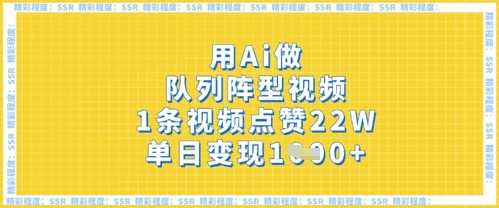 用Ai做队列阵型视频，1条视频点赞22W，单日变现多张-古龙岛网创
