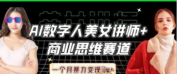 AI数字人美女讲师+商业思维赛道，一个月暴力变现过W+-古龙岛网创