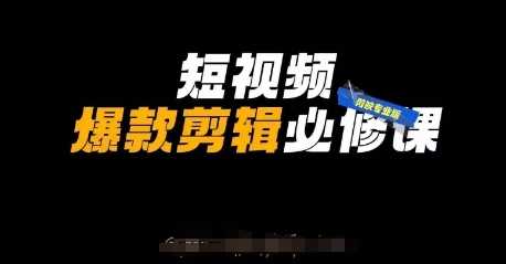 短视频爆款剪辑必修课，剪映专业版实操+自媒体技巧-古龙岛网创