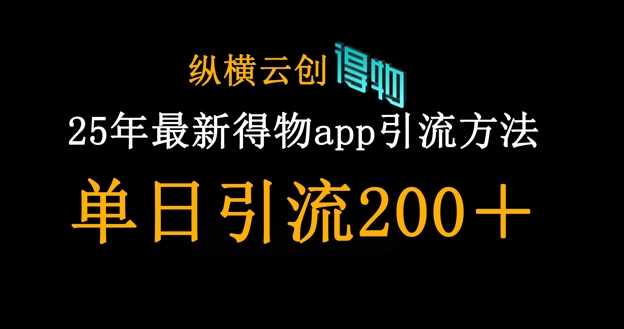 25年最新得物app引流创业粉方法，单日引流200+-古龙岛网创