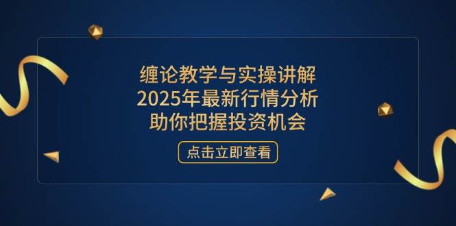 （14268期）缠论教学与实操讲解，2025年最新行情分析，助你把握投资机会-古龙岛网创