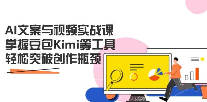 （14275期）AI文案与视频实战课，掌握豆包Kimi等工具，轻松突破创作瓶颈-古龙岛网创